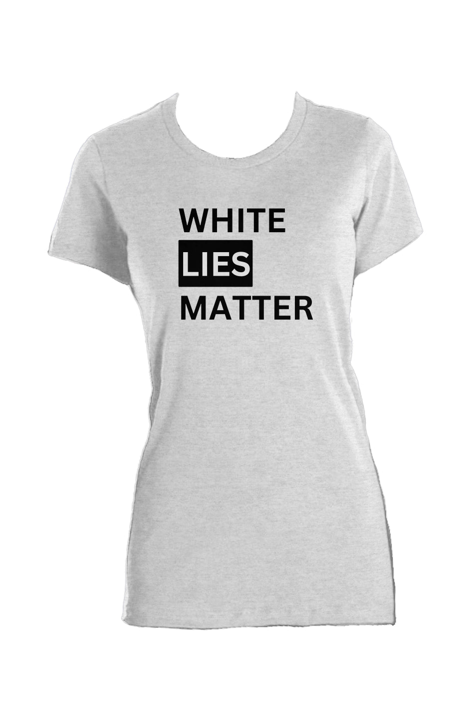 Ladies Made in USA  T-Shirt: White Lies Matter